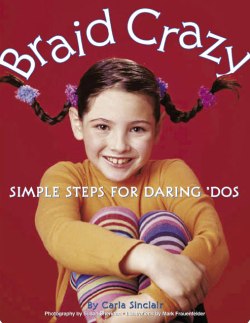 Braid Crazy: Simple Steps for Daring? Dos