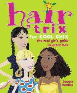 Hair Trix for Cool Chix: The Real Girl's Guide to Great Hair