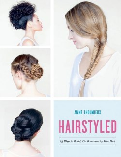 Hairstyled: 75 Ways to Braid, Pin & Accessorize Your Hair