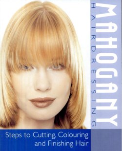 Mahogany Hairdressing: Steps to Cutting, Colouring and Finishing Hair
