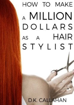 How to Make a Million Dollars as a Hair Stylist